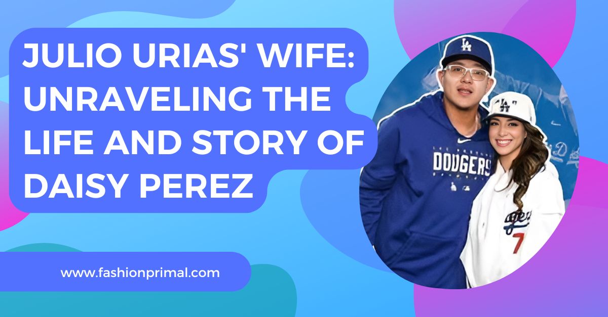 Julio Urias' Wife Unraveling the Life and Story of Daisy Perez