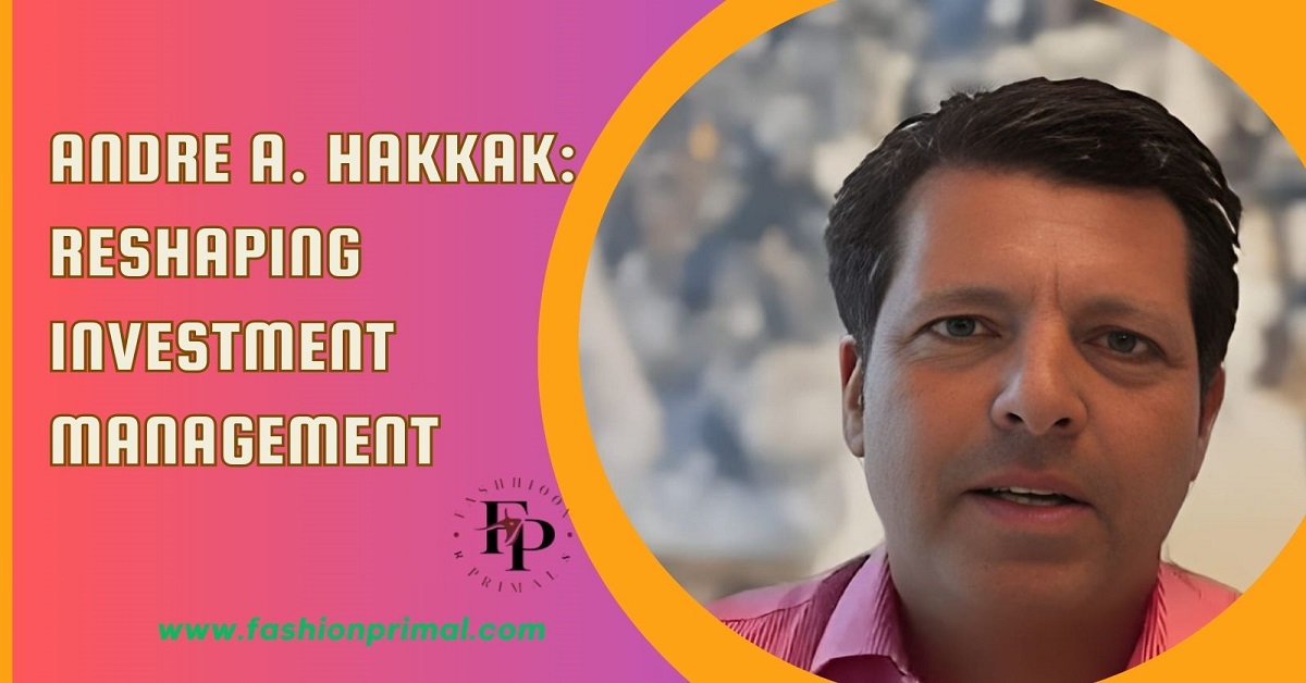 Andre A. Hakkak Reshaping Investment Management