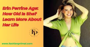 Read more about the article Erin Perrine Age: How Old Is She? Learn More About Her Life