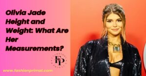 Read more about the article Olivia Jade Height and Weight: What Are Her Measurements?