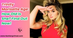 Read more about the article Trinity Morisette Age: How Old is She? Find Out Now!