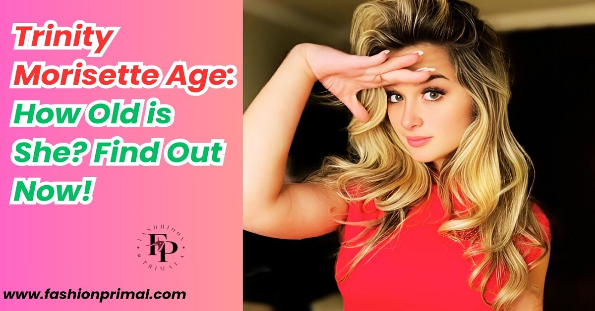 You are currently viewing Trinity Morisette Age: How Old is She? Find Out Now!